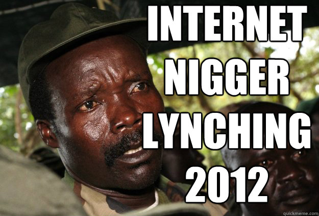 Internet nigger lynching 2012
   - Internet nigger lynching 2012
    Misc