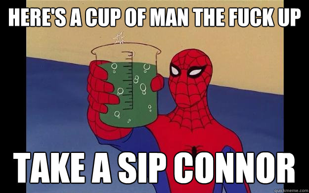 Here's a cup of MAN THE FUCK UP take a sip connor - Here's a cup of MAN THE FUCK UP take a sip connor  Spider-Man 60s
