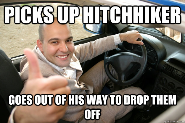 picks up hitchhiker goes out of his way to drop them off  - picks up hitchhiker goes out of his way to drop them off   Good Driver Dave