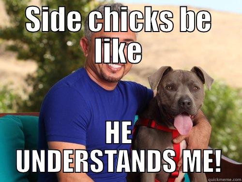 SIDE CHICKS BE LIKE HE UNDERSTANDS ME! Misc