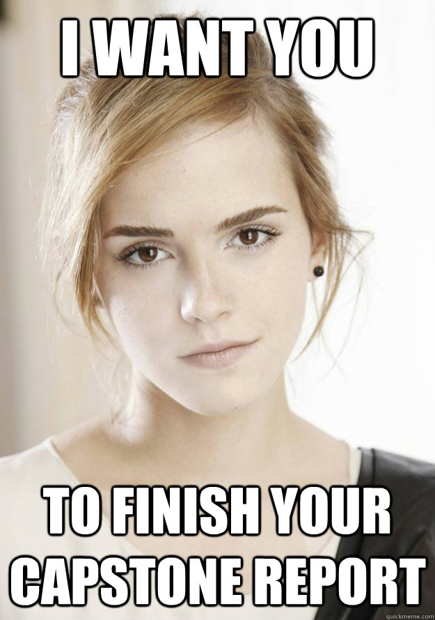 I want you to finish your capstone report - I want you to finish your capstone report  Emma Watson Wants you to