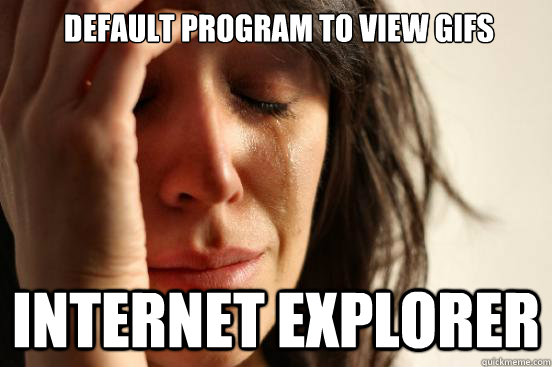 Default program to view gifs internet explorer  First World Problems