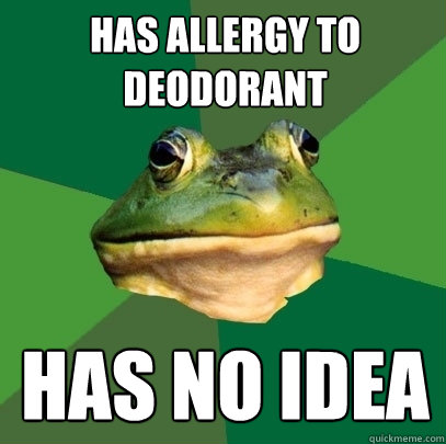 has allergy to deodorant has no idea  Foul Bachelor Frog