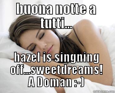 BUONA NOTTE A TUTTI... HAZEL IS SINGNING OFF...SWEETDREAMS! A DOMAN :-) Sleep Meme