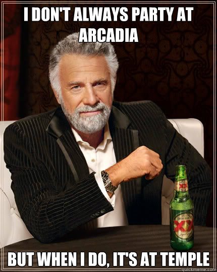I don't always paRTY AT ARCADIA  but when i do, it's at temple  Dos Equis man