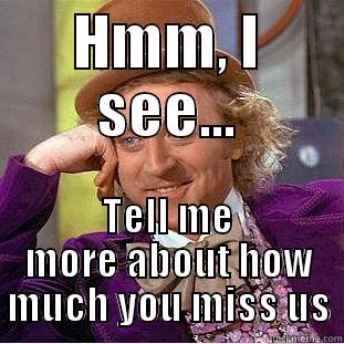 HMM, I SEE... TELL ME MORE ABOUT HOW MUCH YOU MISS US Condescending Wonka