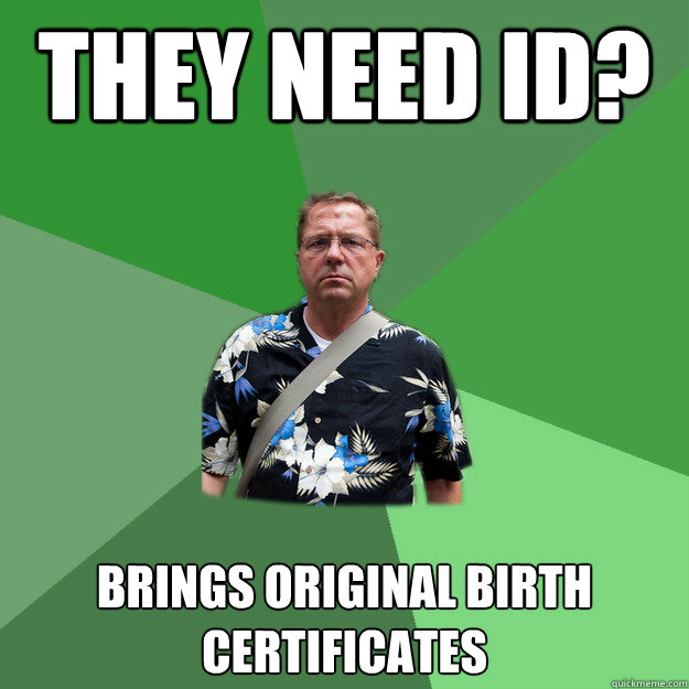 they need id? brings original birth certificates - they need id? brings original birth certificates  Nervous Vacation Dad