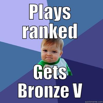 PLAYS RANKED GETS BRONZE V Success Kid