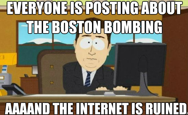 everyone is posting about the boston bombing AAaaND the internet is ruined  aaaand its gone