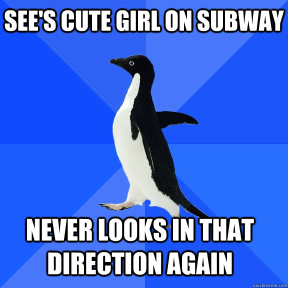 See's cute girl on subway Never looks in that direction again    Socially Awkward Penguin