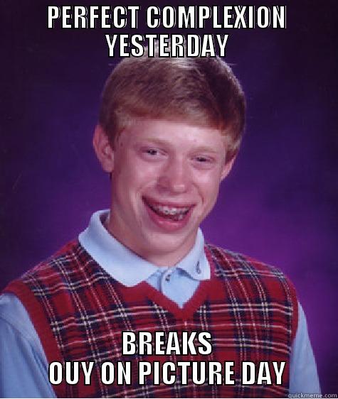 BALLS BALLS - PERFECT COMPLEXION YESTERDAY BREAKS OUY ON PICTURE DAY Bad Luck Brian