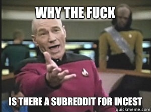 Why the fuck is there a subreddit for incest  Annoyed picard about shitty watercolor and karmanaut
