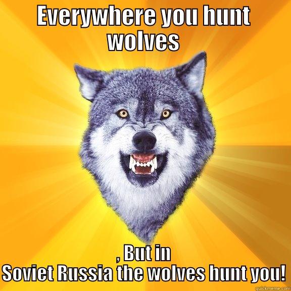 EVERYWHERE YOU HUNT WOLVES , BUT IN SOVIET RUSSIA THE WOLVES HUNT YOU! Courage Wolf