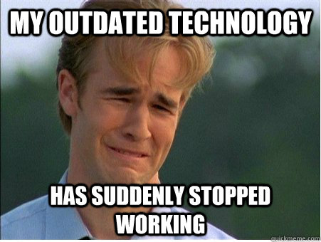 my outdated technology has suddenly stopped working  1990s Problems