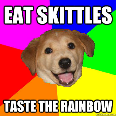 Eat skittles taste the rainbow  Advice Dog