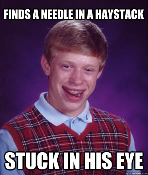Finds a needle in a haystack stuck in his eye  Bad Luck Brian