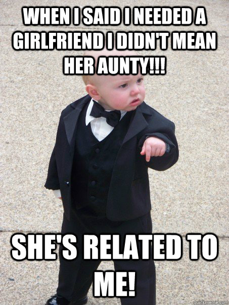 When I said I needed a Girlfriend I didn't mean her Aunty!!! She's related to me!  - When I said I needed a Girlfriend I didn't mean her Aunty!!! She's related to me!   Baby Godfather