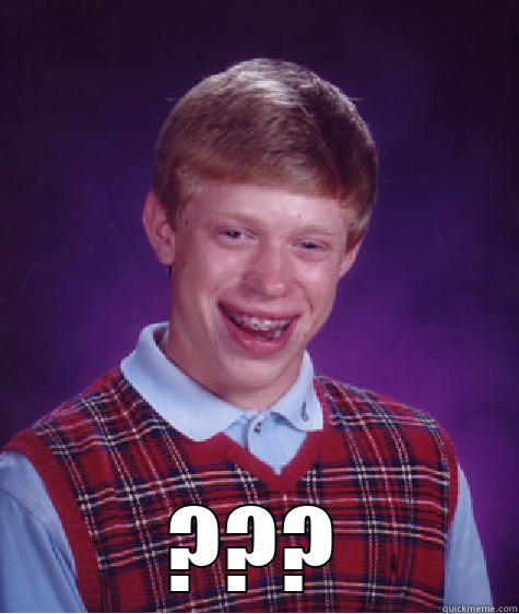  ??? Bad Luck Brian