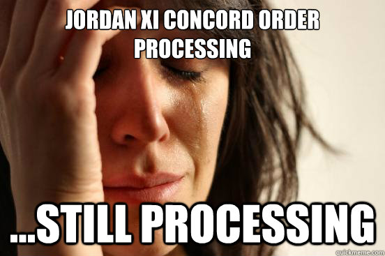 Jordan XI Concord order processing ...still processing  First World Problems