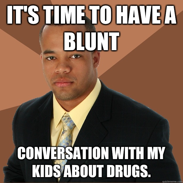 It's time to have a blunt conversation with my kids about drugs.  Successful Black Man