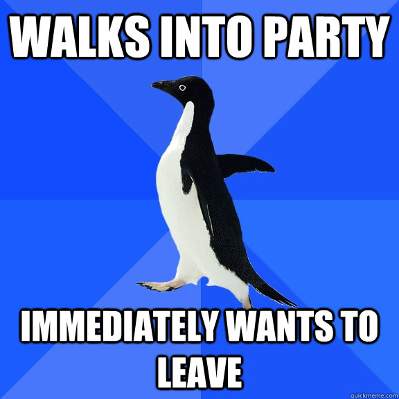 walks into party immediately wants to leave  Socially Awkward Penguin