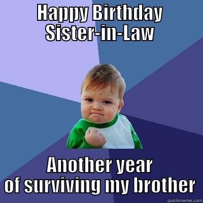 HAPPY BIRTHDAY SISTER-IN-LAW ANOTHER YEAR OF SURVIVING MY BROTHER Success Kid