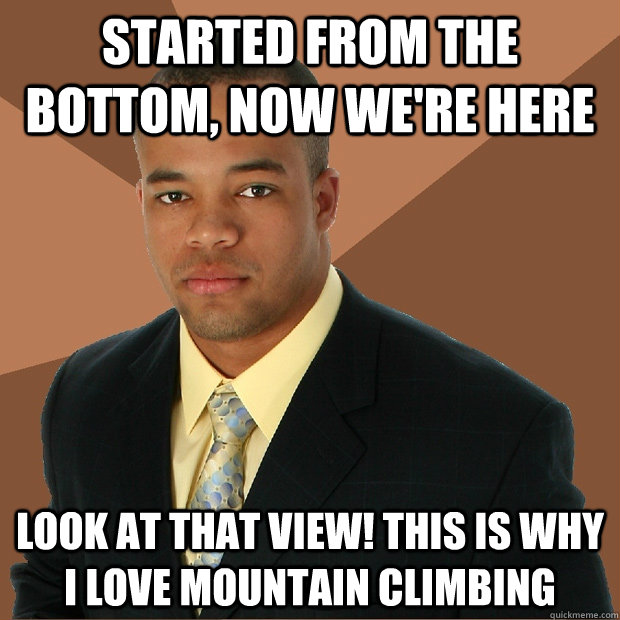 started from the bottom, now we're here look at that view! this is why i love mountain climbing  Successful Black Man
