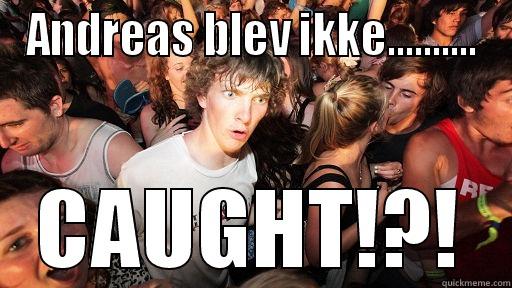 ANDREAS BLEV IKKE.......... CAUGHT!?! Sudden Clarity Clarence