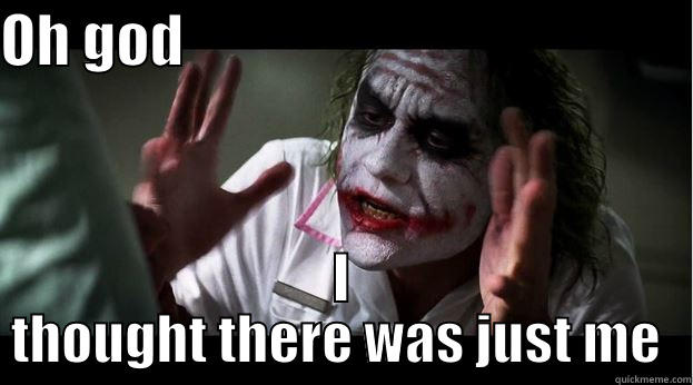 OH GOD                                             I THOUGHT THERE WAS JUST ME  Joker Mind Loss