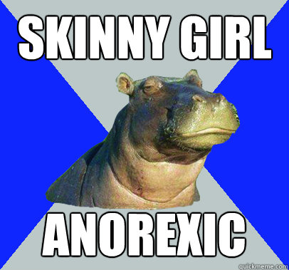 skinny girl anorexic  Skeptical Hippo