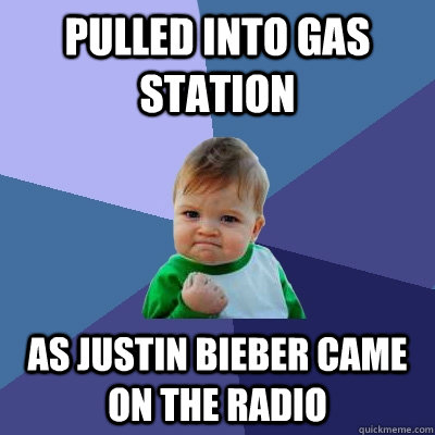 Pulled into gas station As Justin Bieber came on the radio  Success Kid
