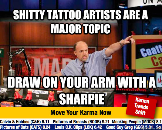 SHITTY TATTOO ARTISTS ARE A MAJOR TOPIC DRAW ON YOUR ARM WITH A SHARPIE - SHITTY TATTOO ARTISTS ARE A MAJOR TOPIC DRAW ON YOUR ARM WITH A SHARPIE  Mad Karma with Jim Cramer