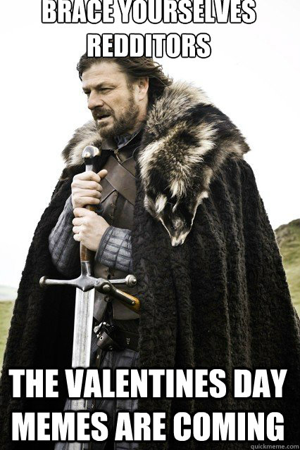brace yourselves redditors The valentines day memes are coming  braceyourself