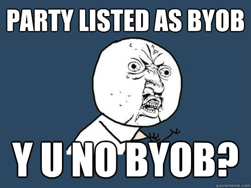 Party listed as byob y u no byob?  Y U No