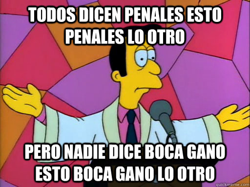 todos dicen penales esto penales lo otro pero nadie dice Boca gano esto Boca gano lo otro  