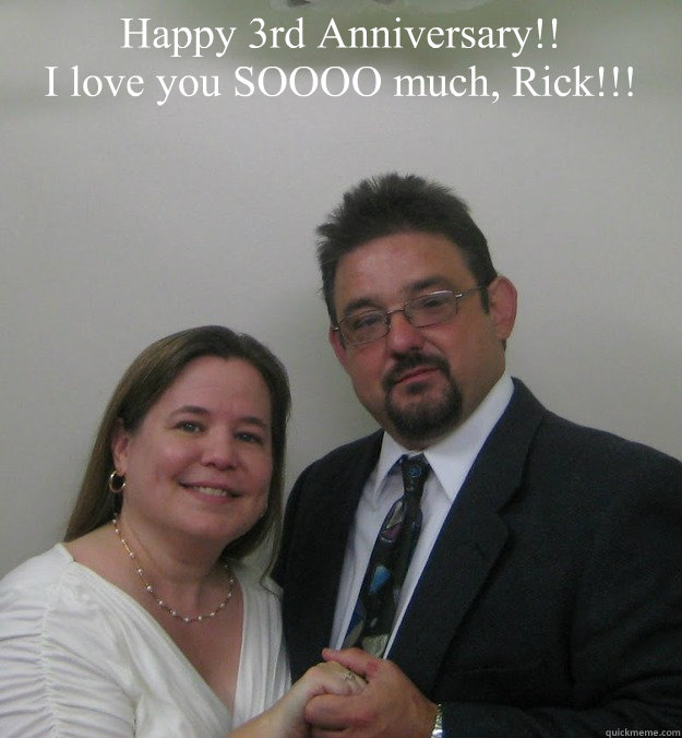 Happy 3rd Anniversary!!
I love you SOOOO much, Rick!!!  - Happy 3rd Anniversary!!
I love you SOOOO much, Rick!!!   Misc