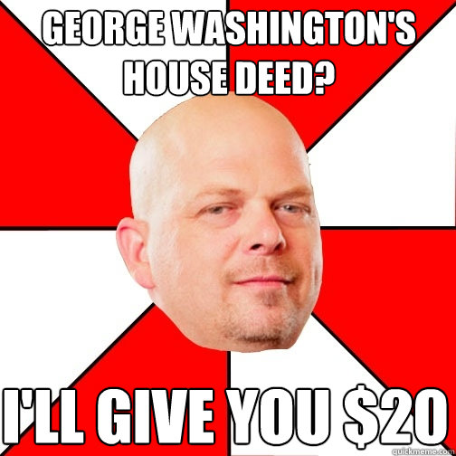 George washington's house deed? I'll give you $20  Pawn Star
