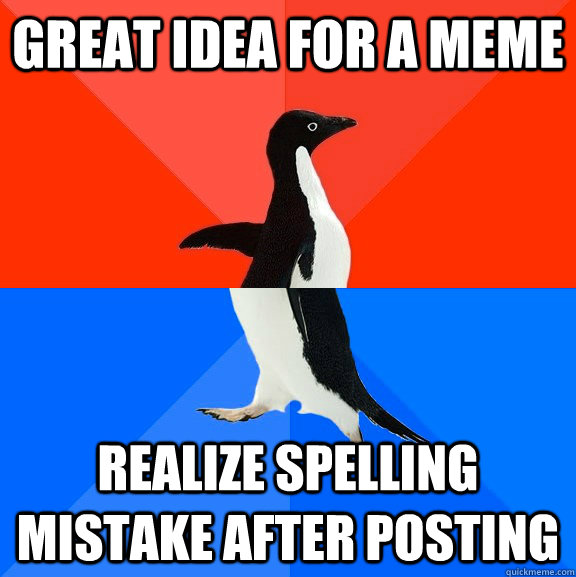 Great idea for a meme Realize spelling mistake after posting  Socially Awesome Awkward Penguin