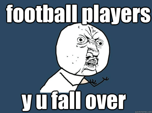 football players y u fall over  