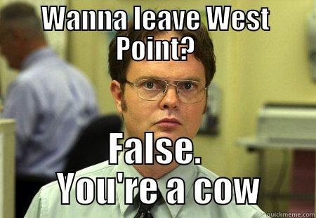 WANNA LEAVE WEST POINT? FALSE.  YOU'RE A COW Schrute