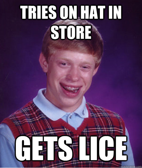Tries on hat in store gets lice  Bad Luck Brian