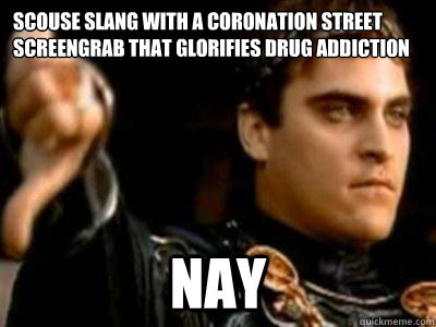 Scouse slang with a coronation street screengrab that glorifies drug addiction  Nay - Scouse slang with a coronation street screengrab that glorifies drug addiction  Nay  Downvoting Roman