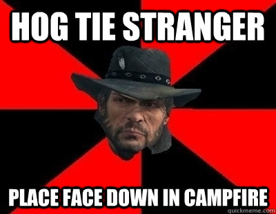 HOG TIE STRANGER PLACE FACE DOWN IN CAMPFIRE  John Marston