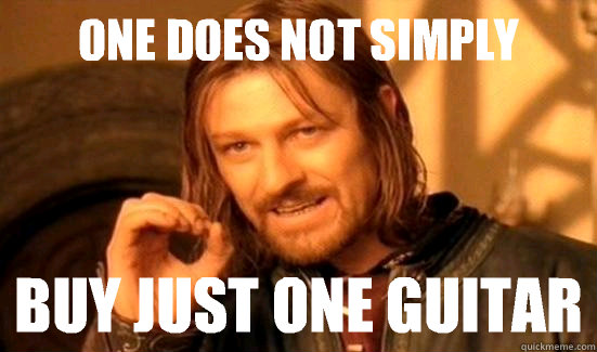 One Does Not Simply Buy just one guitar  Boromir