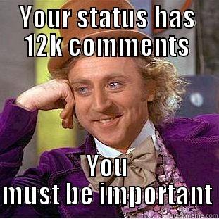 YOUR STATUS HAS 12K COMMENTS YOU MUST BE IMPORTANT Condescending Wonka