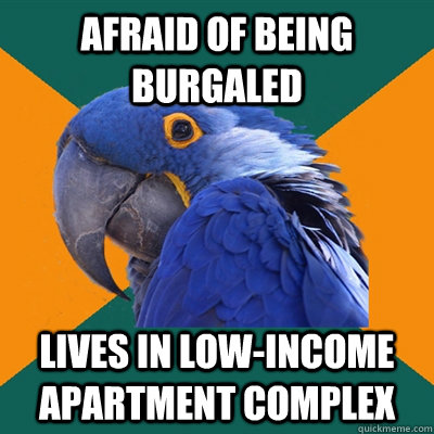 Afraid of being burgaled lives in low-income apartment complex  Paranoid Parrot