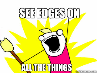 SEE EDGES ON ALL THE THINGS  All The Things