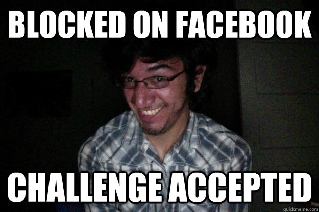 blocked on Facebook challenge accepted  CREEPY FACEBOOK STALKER