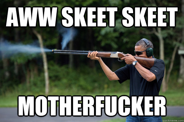 Aww Skeet Skeet MOTHERFUCKER  Obama Skeet Shooting