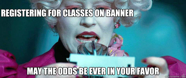 Registering for classes on Banner May the odds be ever in your favor - Registering for classes on Banner May the odds be ever in your favor  Hunger Games Lady